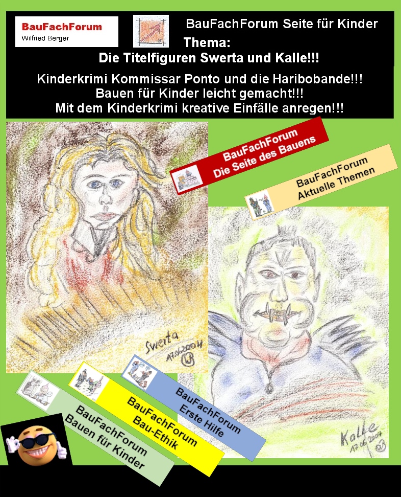 Hör – und Sehprobe BauFachForum Kinderkrimi Kommissar Ponto und die Haribobande.
Thema: Swerta und Kalle:
Swerta:
Swerta verkörpert gerade die Meinung vom Autor. Alles, was Niels sich ausdenkt und umsetzen möchte, gelangt letztendlich immer wieder zu Swerta, die dazu die Realisierungspläne umsetzt. Swerta plant und geht mit allem sehr nachdenklich und planerisch vor. Ein Mädchen, das nichts dem Zufall überlässt und somit Nils auch immer gut aussehen lässt.
Kalle die Spaßkanone:
Kalle ist immer der, der die Probleme anderster sieht wie beispielsweise Swerta. Kalle ist der Hau-Ruck Mensch. Tritt ein Problem auf, handelt er ohne nachzudenken. Damit passieren dann auch meist spaßige Situationen, da er sich letztendlich meist zum Tollpatsch macht. So treffen sich in der Haribo-Bande wie auch bei der Taco-Bande sehr unterschiedliche Charakteren, die zusammen allerdings eine starke Truppe bilden. Seit gespannt auf den nächsten Teil.
Begriffe zum Thema Denken:
BauFachForum die Seite des Bauens, Denken, Clipart, Nachdenken, Spruch, Kopf, Art, Positiv, Zitat, Kind, Motivation, Rätzel, Mann, Zeit, Beispiel, egal was, BauFachForum, Baulexikon Wilfried Berger.
Einfach das Bild anklicken und Ihr kommt auf passende Videos vom BauFachForum.
Dazu verlässt Ihr das BauFachForum und Ihr kommt auf unseren YouTube-Kanal vom BauFachForum. Wenn euch ein Shorts zusagt, könnt Ihr zum ausführlichen Thema weiterklicken.
Erschöpfende Auskünfte findet Ihr unter den Qualitätsnachweisen des Autors vom BauFachForum Wilfried Berger.
Videoproduktion: BauFachForum, Baulexikon Wilfried Berger.
www.baufachforum.de