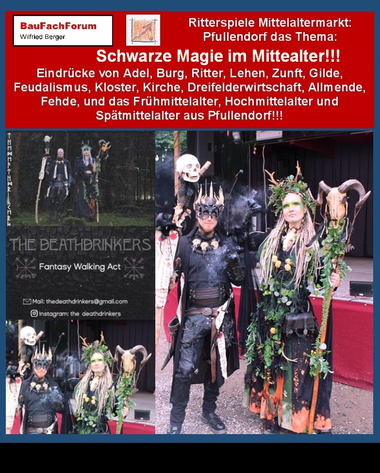 Hör- und Sehprobe der Fantasy Walking Art Gruppe The Deathdrinkers:
Schwarze Magie oder makabre Religionen? 
Wenn wir diese Frage in diesem Abschnitt des Mittelalters klären wollen, solltet ihr vorab einmal die Angst der Menschen im Mittelalter vorstellen. Daher sollten wir es nicht versäumen, diesen Vortrag der beiden Künstler The Deathdrinkers was übersetzt, die Todestrinker bedeutet, anschauen.
Wie dieser Name aus diesen beiden sympathischen Paar, das auch verheiratet ist zustande kam, entzieht sich der Kenntnis des BauFachForums. Wenn ihr das Short anschaut, werdet Ihr erkennen, dass wir es mit ganz sympathischen Menschen zu tun haben, die eine Dunkle Magie auslösen. Faszinierend ist dabei, dass die beiden gerade das Mystische und die Dunklen Mächte des Mittelalters mit faszinierten Kostümen den Zuschauern nahebringen. Das heißt, dass die Beiden mit Ihren Kostümen eine Sensation sind und gerade die schwarze Magie des Mittelalters sehr schön aufzeigen.
Begriffe zum Thema Magie im Mittelalter:
Ritterspiele aus Pfullendorf, The Deathdrinkers, Roma, Sinti, Alchemie, Frühe Neuzeit, Hexen, Zauber, Fantasie, BauFachForum, Baulexikon Wilfried Berger.
Einfach das Bild anklicken und Ihr kommt auf passende Videos vom BauFachForum. Dazu verlässt Ihr das BauFachForum und Ihr kommt auf unseren YouTube-Kanal vom BauFachForum. Wenn euch die Shorts zusagen, könnt Ihr zum ausführlichen Thema weiterklicken.
Im Video seht Ihr das Gespräch mit The Deathdrinkers und Mystische Grundlagen aus dem Mittelalter!!!
Videoproduktion: BauFachForum, Baulexikon Wilfried Berger. www.baufachforum.de     

