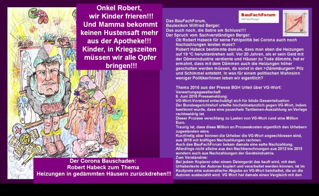 Ist Irren wirklich Menschlich? Betrachten wir aus der Folie heraus den verlorenen Rechtstreit von VG-Wort vor dem BGH, müssen wir einfach einmal nüchtern erkennen, dass es egal von welchen Instituten auch irgendwelche Zahlungen ausgeschüttet müssen, das Institut immer darauf bedacht ist selber so viel wie nur möglich ab zu zocken. Und das überträgt sich auf alle Geldgeber, auch im sozialen Bereich. Mit dem Arbeitsamt, dem Sozialamt bis hin zur Krankenkasse, haben wir es mit Unternehmen zu tun, die immer nur in ihren eigenen Geldbeutel wirtschaften wollen. Der Schwabe würde sagen, dass diese uns über den Tisch ziehen. Daher sind diese Prozessausgänge nichts seltenes, dass bewusst erst mal in die eigene Tasche gewirtschaftet wird. Das hat nichts mit menschlichem Irrtum zu tun. Unser Wirtschaftsminister Robert Habeck: Stand 22.02.2024: Die Deutsche Wirtschaft ist am Boden. Das Wirtschaftswachstum wird auf 0,5 % beziffert. Im kommenden Jahr und den Folgejahren nur noch auf 0,2 %. Betrachten wir hier mal die Fehlpolitik mit den Elektroautos, hat Habeck hier ganze Familien in den Ruin getrieben, die neue Elektroautos gekauft haben, bei denen jetzt mit der politischen Fehlwirtschaft, alle versprochenen staatlichen Zuschüsse verloren gingen. Selbst die Abschreibung dieser Autos ist innerhalb von einem Jahr auf 0 gesunken. Kein Mensch kauft jetzt noch ein Elektroauto. Autohäuser gehen Pleite, weil Sie Elektroautos gehortet haben und kein Mensch diese Autos will. Aber, ist das menschliches Versagen von Politiker/innen? Nein, das ist, wie die Folie zeigt Unvermögen. Weil jeder Politiker/in ja nur die These verfolgen darf: Was kümmert mich mein Geschwätz von gestern? Einfach das Video anklicken und Ihr kommt auf das Video vom BauFachForum über die Paarungszeit. Um einfach mal zu verstehen, dass der Mensch ohne grotesk Ist Irren wirklich Menschlich?
Betrachten wir aus der Folie heraus den verlorenen Rechtstreit von VG-Wort vor dem BGH, müssen wir einfach einmal nüchtern erkennen, dass es egal von welchen Instituten auch irgendwelche Zahlungen ausgeschüttet müssen, das Institut immer darauf bedacht ist selber so viel wie nur möglich ab zu zocken.
Und das überträgt sich auf alle Geldgeber, auch im sozialen Bereich. Mit dem Arbeitsamt, dem Sozialamt bis hin zur Krankenkasse, haben wir es mit Unternehmen zu tun, die immer nur in ihren eigenen Geldbeutel wirtschaften wollen. Der Schwabe würde sagen, dass diese uns über den Tisch ziehen.
Daher sind diese Prozessausgänge nichts seltenes, dass bewusst erst mal in die eigene Tasche gewirtschaftet wird. Das hat nichts mit menschlichem Irrtum zu tun.
Unser Wirtschaftsminister Robert Habeck:
Stand 22.02.2024:
Die Deutsche Wirtschaft ist am Boden. Das Wirtschaftswachstum wird auf 0,5 % beziffert. Im kommenden Jahr und den Folgejahren nur noch auf 0,2 %. Betrachten wir hier mal die Fehlpolitik mit den Elektroautos, hat Habeck hier ganze Familien in den Ruin getrieben, die neue Elektroautos gekauft haben, bei denen jetzt mit der politischen Fehlwirtschaft, alle versprochenen staatlichen Zuschüsse verloren gingen. Selbst die Abschreibung dieser Autos ist innerhalb von einem Jahr auf 0 gesunken. Kein Mensch kauft jetzt noch ein Elektroauto.
Autohäuser gehen Pleite, weil Sie Elektroautos gehortet haben und kein Mensch diese Autos will. Aber, ist das menschliches Versagen von Politiker/innen?
Nein, das ist, wie die Folie zeigt Unvermögen. Weil jeder Politiker/in ja nur die These verfolgen darf: Was kümmert mich mein Geschwätz von gestern?
Einfach das Video anklicken und Ihr kommt auf das Video vom BauFachForum über die Paarungszeit. Um einfach mal zu verstehen, dass der Mensch ohne grotesk